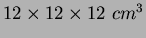 $12 \times 12 \times 12
~cm^3$