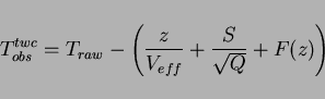 \begin{displaymath}
T^{twc}_{obs} = T_{raw} - \left(\frac{z}{V_{eff}} + \frac{S}{\sqrt{Q}} +F(z) \right)
\end{displaymath}