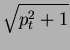 $\sqrt{p^2_t + 1}$