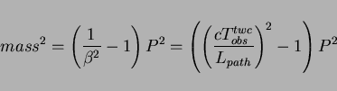 \begin{displaymath}
mass^2 = \left( \frac{1}{\beta^2} - 1\right) P^2 =
\left(\left( \frac{c T_{obs}^{twc}}{L_{path}}\right)^2 - 1\right) P^2
\end{displaymath}