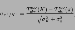 \begin{displaymath}
\sigma_{\pi^{\pm}/K^{\pm}} = \frac{T_{obs}^{twc}(K) -
T_{obs}^{twc}(\pi)}{\sqrt{\sigma_K^2 + \sigma_{\pi}^2}},
\end{displaymath}