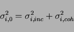 \begin{displaymath}
\sigma^2_{i,0} = \sigma^2_{i,inc} + \sigma^2_{i,coh}
\end{displaymath}