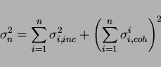 \begin{displaymath}
\sigma^2_n = \sum^n_{i = 1} \sigma^2_{i,inc} + \left(\sum^n_{i = 1} \sigma^i_{i,coh}\right)^2
\end{displaymath}