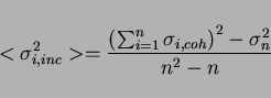 \begin{displaymath}
\textless \sigma^2_{i,inc} \textgreater = \frac {\left( \sum^n_{i = 1} \sigma_{i,coh}\right)^2 - \sigma ^2_n}{n^2 - n}
\end{displaymath}