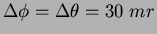 $\Delta\phi = \Delta\theta = 30 ~mr$